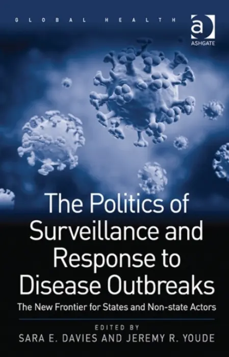 Politics of Surveillance and Response to Disease Outbreaks - Davies, Sara E. a Youde, Jeremy R.