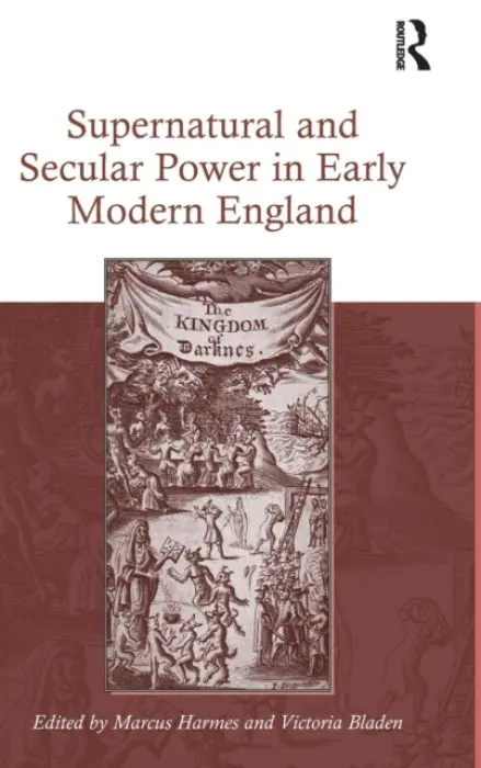 Supernatural and Secular Power in Early Modern England - Harmes, Marcus a Bladen, Victoria