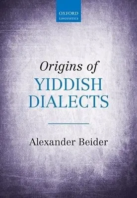 Origins of Yiddish Dialects - Beider, Alexander (Independent scholar, Independent scholar)