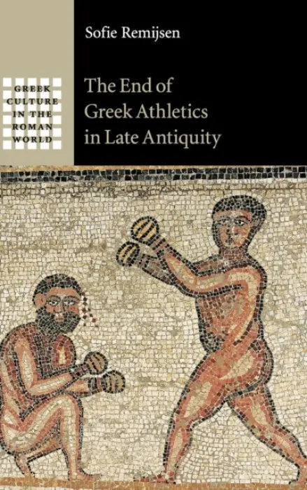End of Greek Athletics in Late Antiquity - Remijsen, Sofie (Universitat Mannheim, Germany)