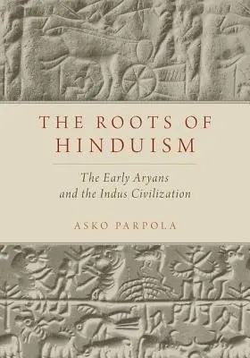 Roots of Hinduism - Parpola, Asko (Professor Emeritus of Indology/South Asian Studies, Professor Emeritus of Indology/South Asian Studies, University of Helsinki)