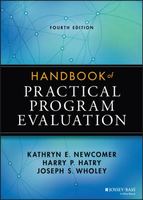 Handbook of Practical Program Evaluation - Newcomer, Kathryn E. (George Washington University) a Hatry, Harry P. (The Urban Institue, Washington, D.C.) a Wholey, Joseph S. (University of Southern California)