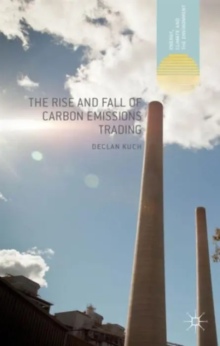 Rise and Fall of Carbon Emissions Trading - Kuch, Declan