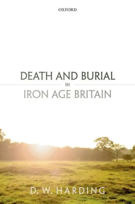 Death and Burial in Iron Age Britain - Harding, Dennis (Abercromby Professor Emeritus, Abercromby Professor Emeritus, University of Edinburgh)