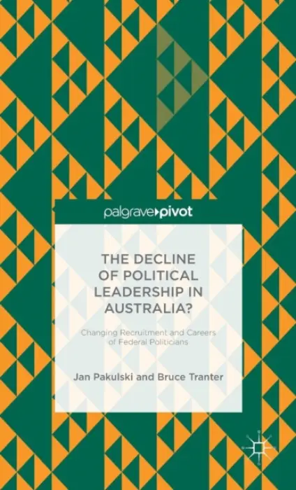 Decline of Political Leadership in Australia? - Pakulski, Jan a Tranter, B.