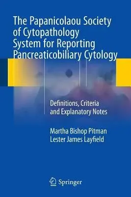 Papanicolaou Society of Cytopathology System for Reporting Pancreaticobiliary Cytology - Pitman, Martha Bishop a Layfield, Lester James