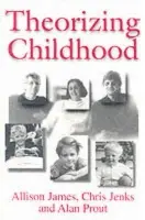 Theorizing Childhood - James, Allison a Jenks, Chris (Brunel University) a Prout, Alan (Keele University)
