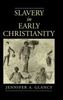 Slavery in Early Christianity - Glancy, Jennifer A. (Georg Professor of Religious Studies, Georg Professor of Religious Studies, Le Moyne College)