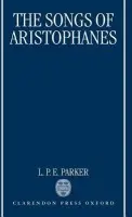 Songs of Aristophanes - Parker, L. P. E. (Fellow and Tutor in Classics, Fellow and Tutor in Classics, St Hugh's College, Oxford)