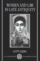 Women and Law in Late Antiquity - Arjava, Antti (Lecturer in the Department of Classics, Lecturer in the Department of Classics, University of Helsinki)