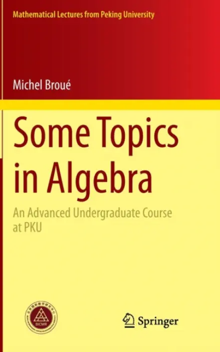 Some Topics in Algebra - Broue, Michel