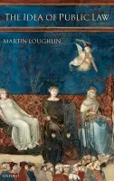 Idea of Public Law - Loughlin, Martin (Professor of Public Law, London School of Economics and Political Science)