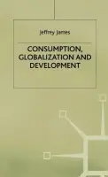 Consumption, Globalization and Development - James, J.