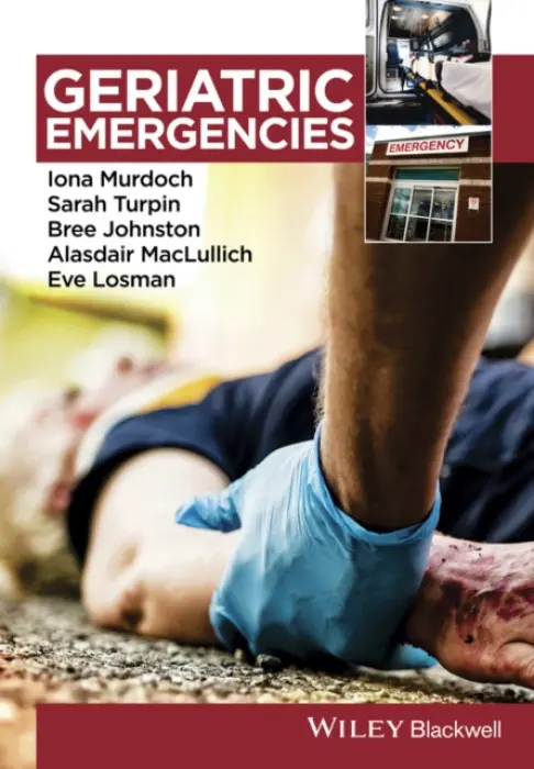 Geriatric Emergencies - Murdoch, Iona (Emergency Medicine ST3, East of England Deanery, Cambridge, UK) a Turpin, Sarah (Geriatric Medicine ST5, South East Scotland Deanery, Edinburgh, UK) a Johnston, Bree (Professor of Medicine and Associate Chief for Education, Division of Geriatri