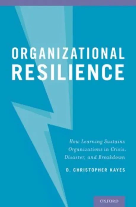 Organizational Resilience - Kayes, D. Christopher (Professor of Management, Professor of Management, George Washington University School of Business)