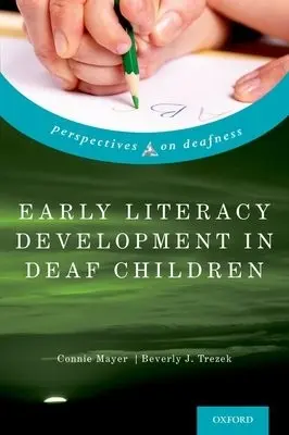 Early Literacy Development in Deaf Children - Mayer, Connie (Associate Professor, Associate Professor, York University) a Trezek, Beverly J. (Assistant Professor, Assistant Professor, DePaul University)