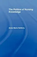 Politics of Nursing Knowledge - Rafferty, Anne Marie