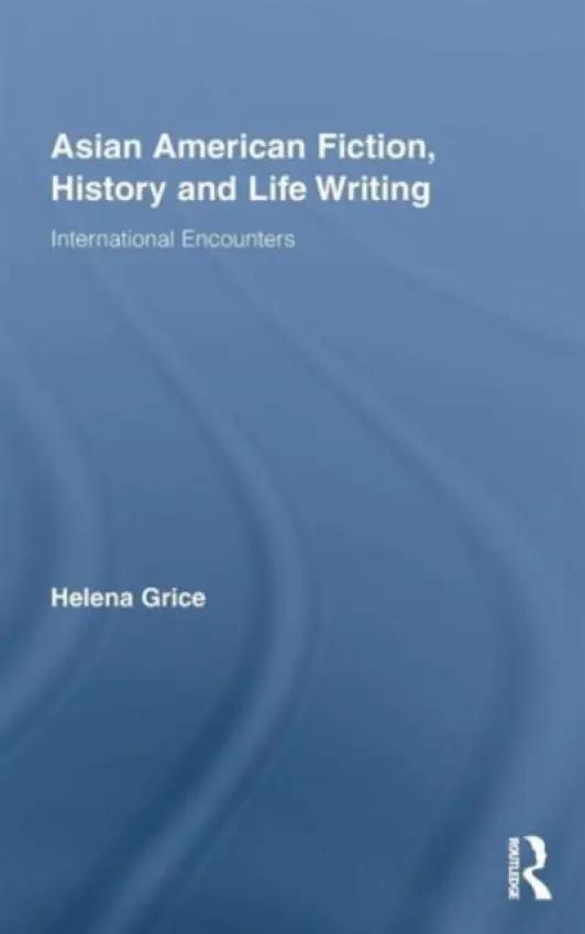 Asian American Fiction, History and Life Writing - Grice, Helena (University of Aberystwyth, UK)