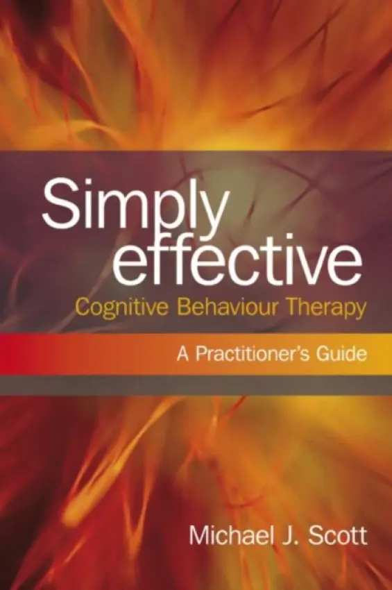 Simply Effective Cognitive Behaviour Therapy - Scott, Michael J. (Consultant Psychologist, UK)