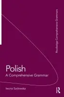Polish: A Comprehensive Grammar - Sadowska, Iwona (Georgetown University, USA)
