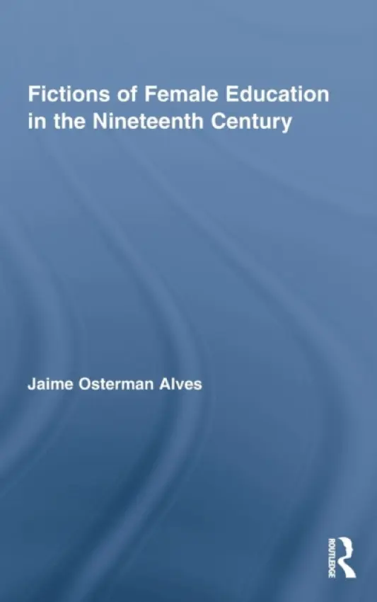 Fictions of Female Education in the Nineteenth Century - Alves, Jaime Osterman (Bard College, USA)