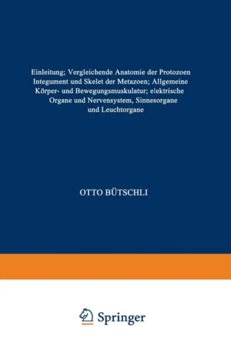 Einleitung; Vergleichende Anatomie der Protozoen; Integument und Skelet der Metazoen; Allgemeine Korper- und Bewegungsmuskulatur; elektrische Organe u - Butschli, Otto.