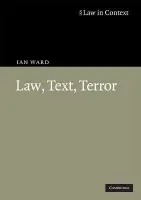 Law, Text, Terror - Ward, Ian (University of Newcastle upon Tyne)