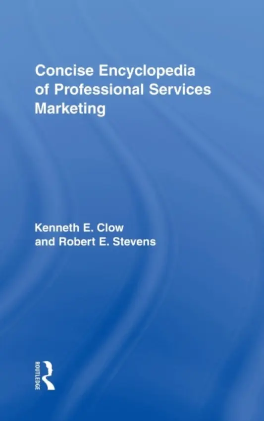 Concise Encyclopedia of Professional Services Marketing - Clow, Kenneth E. (University of Louisiana at Monroe, USA) a Stevens, Robert E (Southeastern Oklahoma State University, USA)