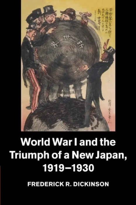 World War I and the Triumph of a New Japan, 1919-1930 - Dickinson, Frederick R. (University of Pennsylvania)