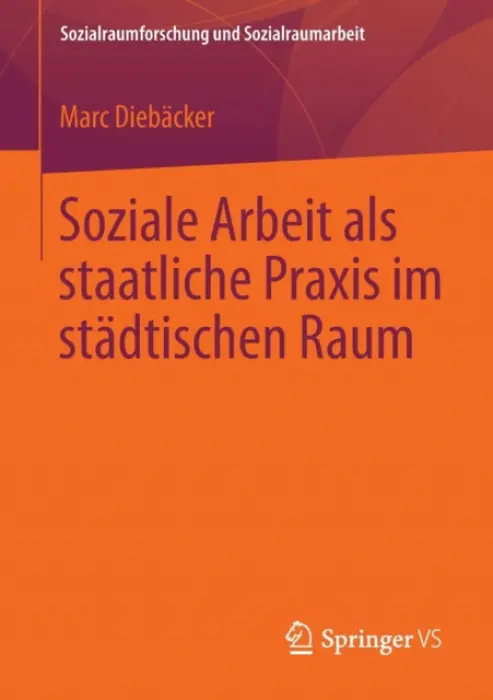 Soziale Arbeit als staatliche Praxis im stadtischen Raum - Diebacker, Marc