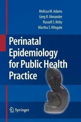 Perinatal Epidemiology for Public Health Practice - Adams, Melissa M. a Alexander, Greg R. a Kirby, Russell S. a Wingate, Mary Slay