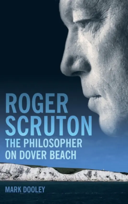 Roger Scruton: The Philosopher on Dover Beach - Dooley, Mark
