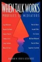 When Talk Works (Profiles of Mediators) - Deborah M. Kolb