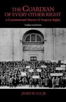 Guardian of Every Other Right - Ely, James W., Jr. (Milton R. Underwood Professor of Law and History, Milton R. Underwood Professor of Law and History, Vanderbilt University)