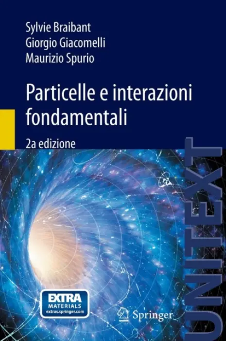 Particelle e interazioni fondamentali - Braibant, Sylvie a Giacomelli, Giorgio a Spurio, Maurizio