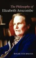 Philosophy of Elizabeth Anscombe - Teichmann, Roger (St Hilda's College, Oxford)