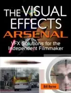 Visual Effects Arsenal - Byrne, Bill (Academic Director, Media Arts and Animation, Visual Effects and Motion Graphics, Game Art and Design and Digital Filmmaking and Video Production Departments, The Art Institute of Austin, TX, USA)