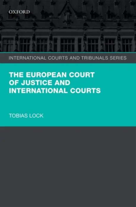 European Court of Justice and International Courts - Lock, Tobias (Lecturer in EU Law, Lecturer in EU Law, University of Edinburgh)