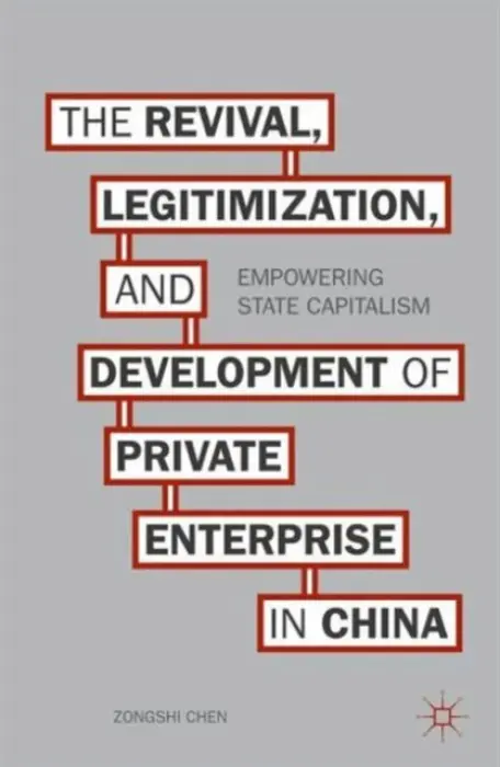 Revival, Legitimization, and Development of Private Enterprise in China - Chen, Z.