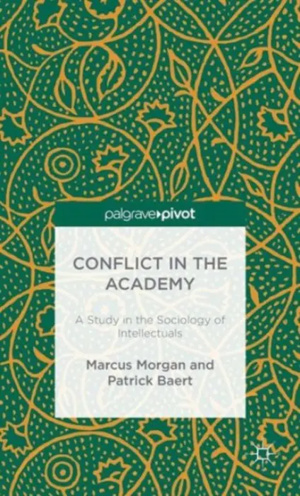 Conflict in the Academy - Morgan, M. a Baert, P.