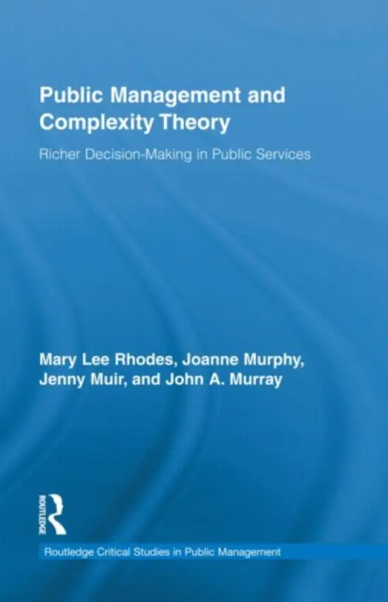 Public Management and Complexity Theory - Rhodes, Mary Lee (Trinity College Dublin, Ireland) a Murphy, Joanne (Queen's University Belfast, UK) a Muir, Jenny (Queen's University Belfast, UK) a Murray, John A.