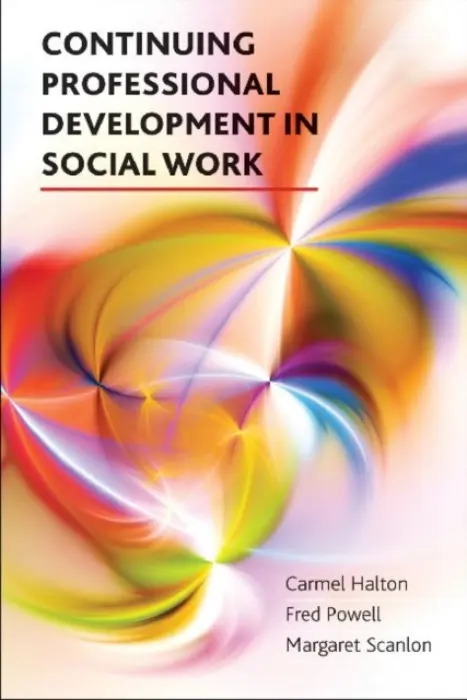 Continuing Professional Development in Social Work - Halton, Carmel a Powell, Fred a Scanlon, Margaret