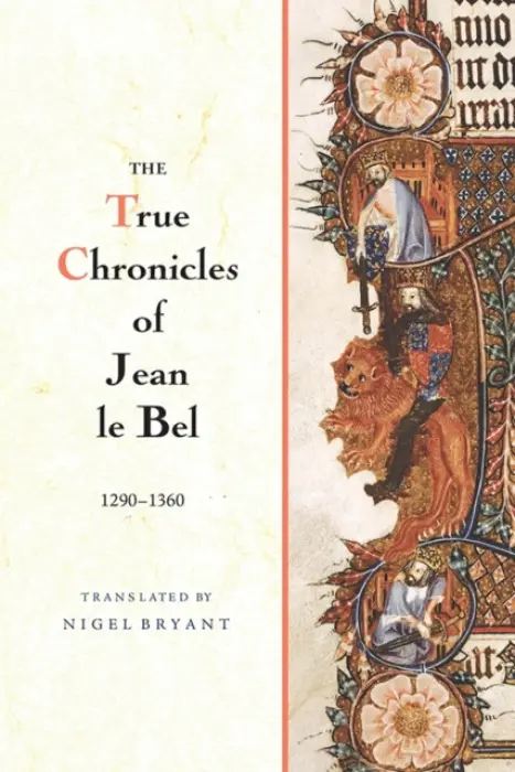 True Chronicles of Jean le Bel, 1290 - 1360 - Bel, Jean Le