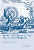 Women and Religious Writing in Early Modern England - Longfellow, Erica (Kingston University, Surrey)
