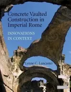 Concrete Vaulted Construction in Imperial Rome - Lancaster, Lynne C. (Ohio University)