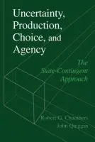 Uncertainty, Production, Choice, and Agency - Chambers, Robert G. (University of Maryland, College Park) a Quiggin, John (Australian National University, Canberra)