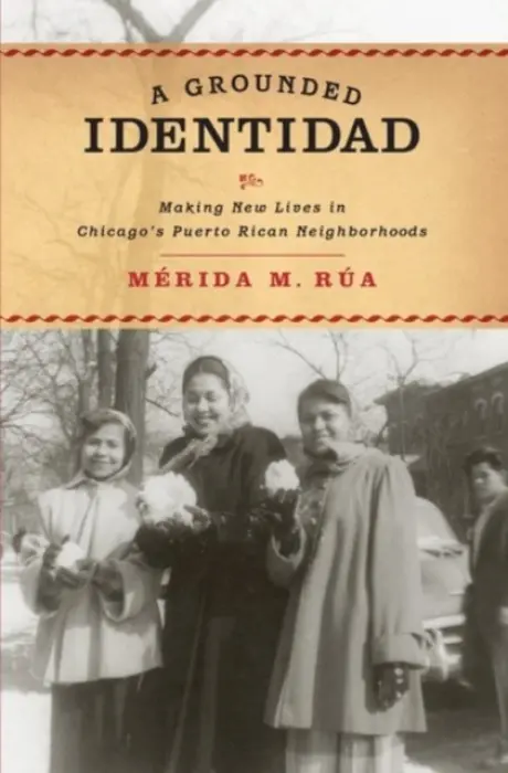 Grounded Identidad - Rua, Merida M. (Associate professor of Latina/o Studies and American Studies, Associate professor of Latina/o Studies and American Studies, Williams College)