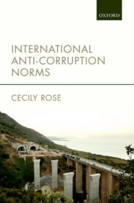 International Anti-Corruption Norms - Rose, Cecily (Assistant Professor, Assistant Professor, University of Leiden)