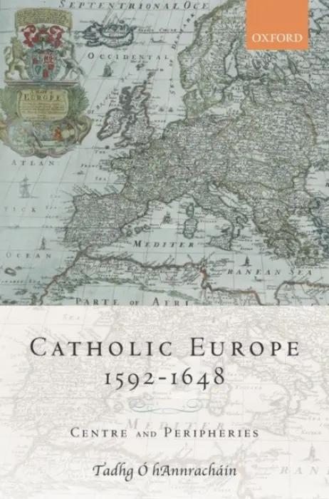 Catholic Europe, 1592-1648 - O hAnnrachain, Tadhg (Senior Lecturer and Head of School of History, Senior Lecturer and Head of School of History, University College Dublin)