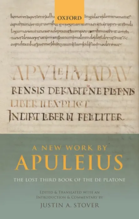 New Work by Apuleius: The Lost Third Book of the De Platone - Stover, Justin A. (Post-Doctoral Research Fellow, Post-Doctoral Research Fellow, All Souls College, University of Oxford)
